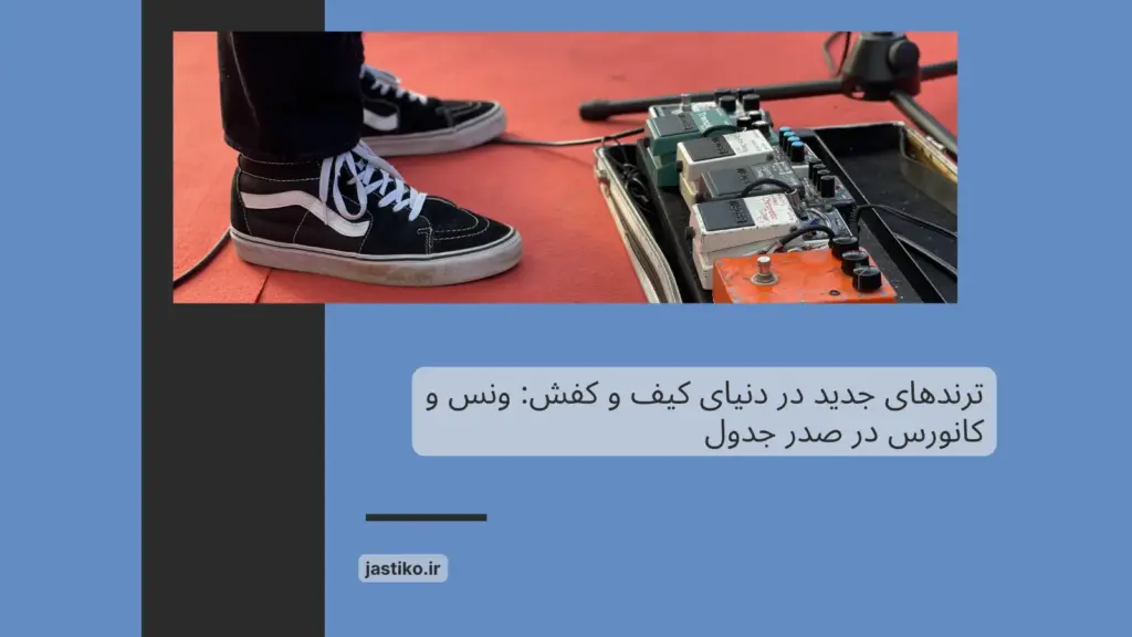 ترند های جدید در دنیای کیف و کفش : ونس و کانورس در صدر جدول