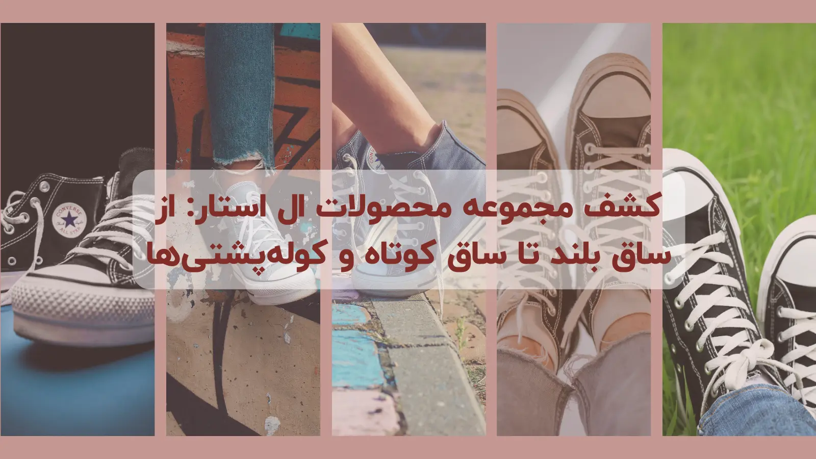 کشف مجموعه محصولات All star : از ساق بلند تا ساق کوتاه و کوله ها