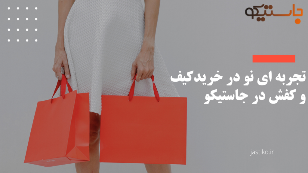 تجربه ای نو در خرید کیف و کفش در جاستیکو