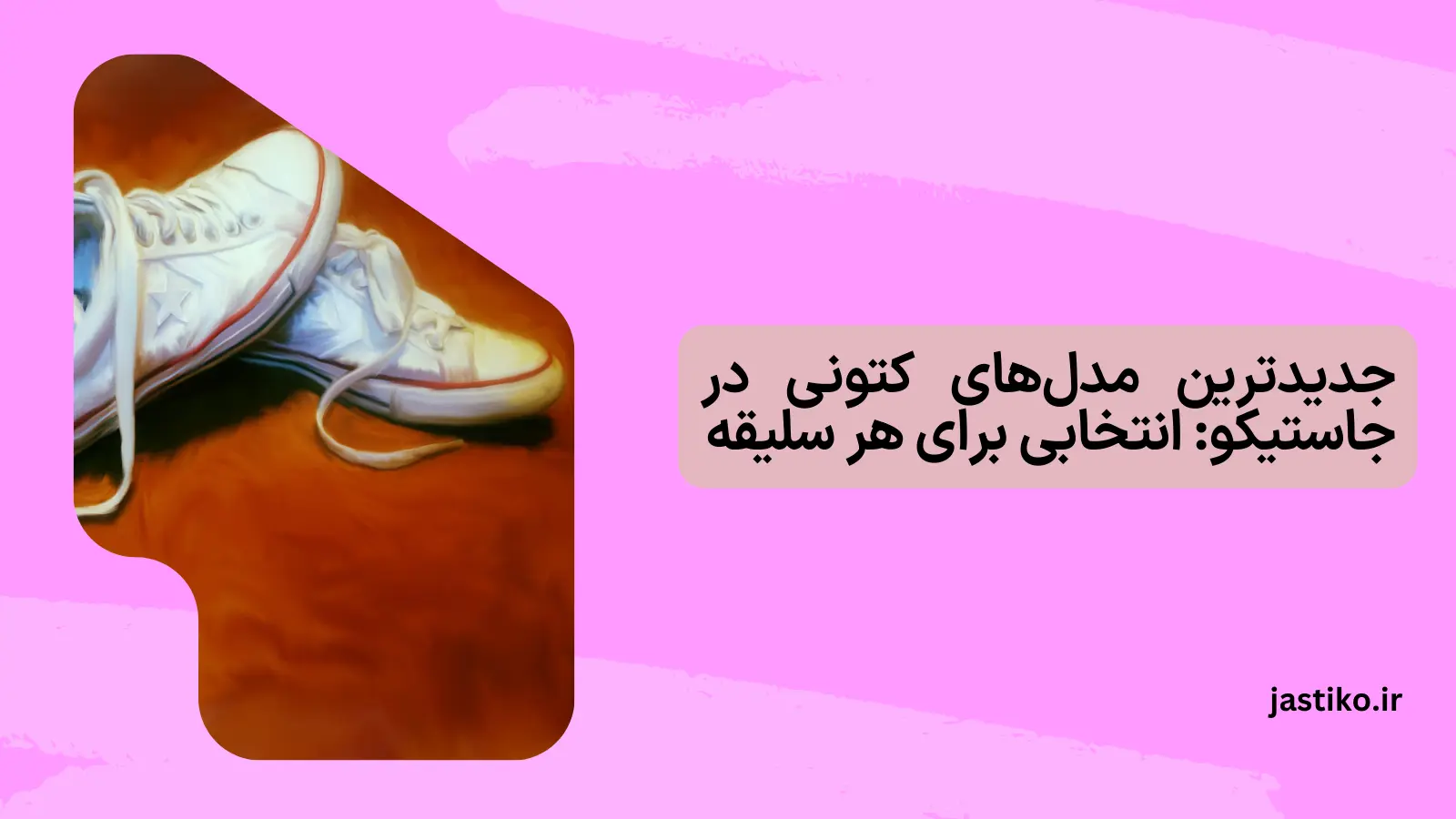 جدیدترین مدل‌های کتونی در جاستیکو: انتخابی برای هر سلیقه