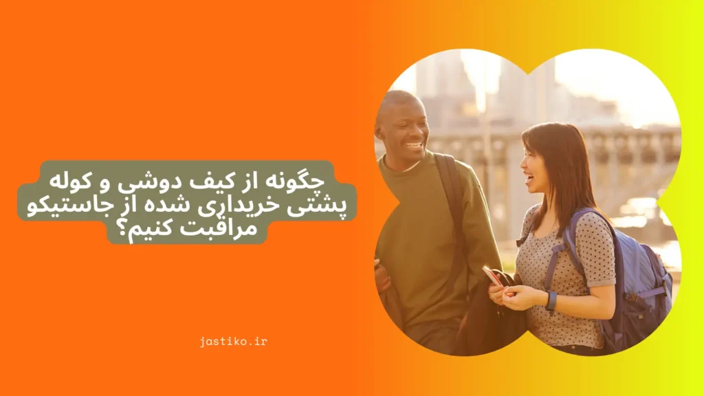 چگونه از کیف دوشی و کوله پشتی خریداری شده از جاستیکو مراقبت کنیم؟