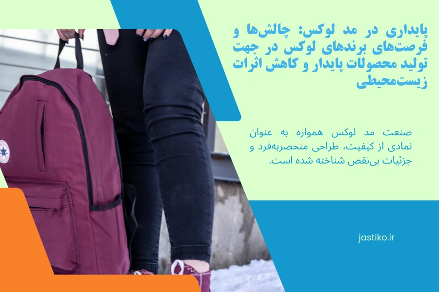 پایداری در مد لوکس : چالش‌ها و فرصت‌های برندهای لوکس در جهت تولید محصولات پایدار و کاهش اثرات زیست‌محیطی
