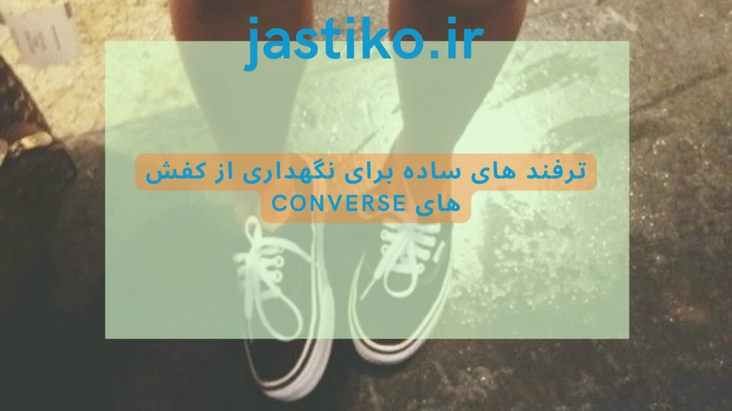 ترفند های ساده برای نگهداری از کفش‌ های Converse