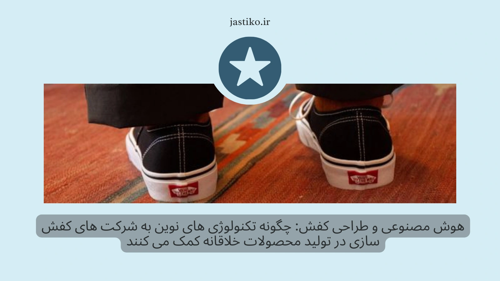 هوش مصنوعی و طراحی کفش: چگونه تکنولوژی های نوین به شرکت های کفش سازی در تولید محصولات خلاقانه کمک می کنند