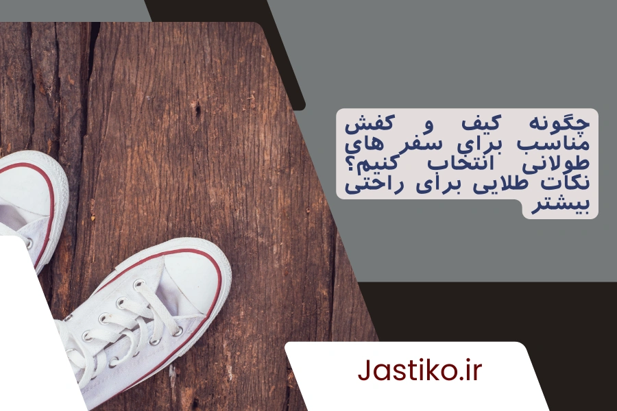 چگونه کیف و کفش مناسب برای سفر های طولانی انتخاب کنیم؟ نکات طلایی برای راحتی بیشتر