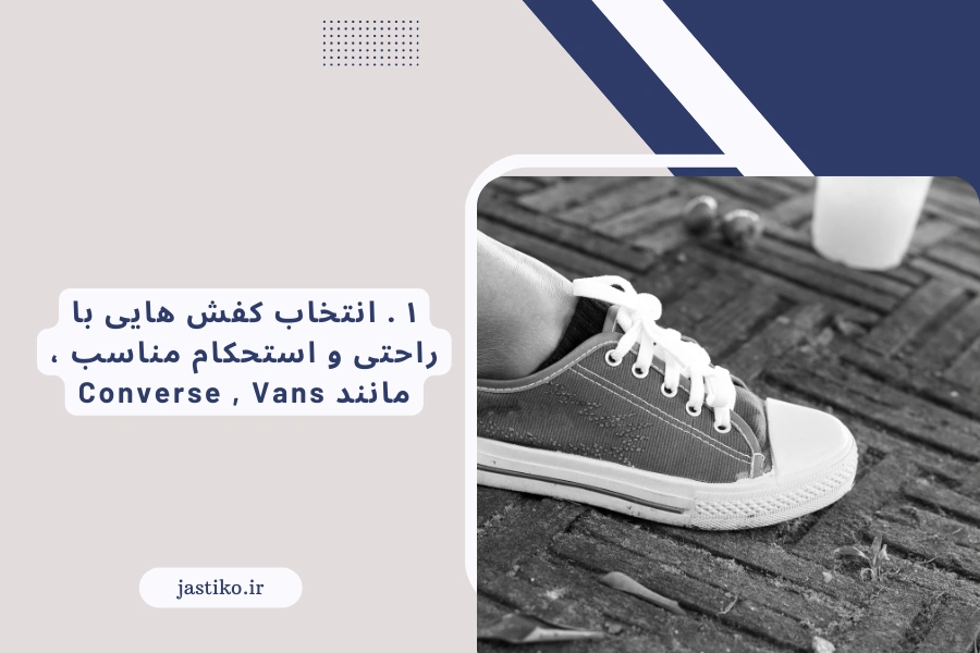۱ . انتخاب کفش‌ هایی با راحتی و استحکام مناسب ، مانند Converse , Vans