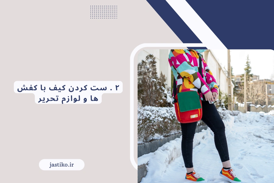۲ . ست کردن کیف با کفش‌ ها و لوازم تحریر