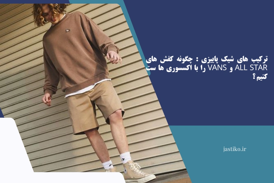 ترکیب‌ های شیک پاییزی : چگونه کفش‌ های All Star و Vans را با اکسسوری‌ ها ست کنیم ؟